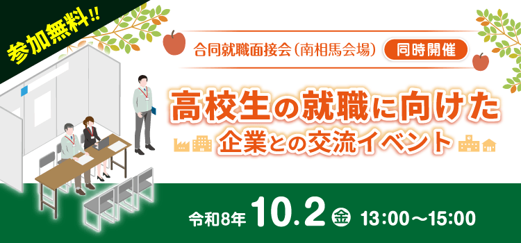 合同就職面接会（南相馬会場）と同時開催　高校生の就職に向けた企業との交流イベント　令和8年10月2日（金）13：00～15：00